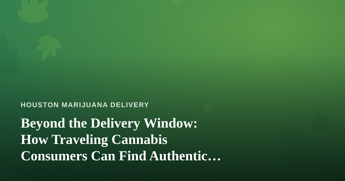 Beyond the Delivery Window: How Traveling Cannabis Consumers Can Find Authentic Local Adventures