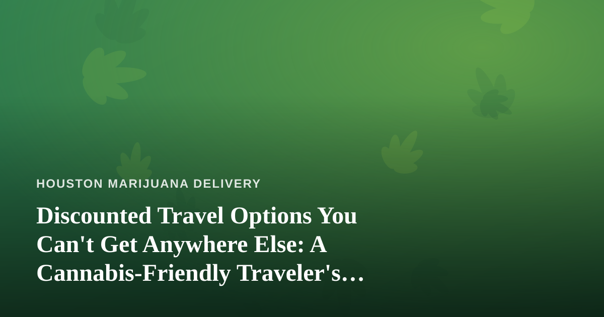 Discounted Travel Options You Can’t Get Anywhere Else: A Cannabis-Friendly Traveler’s Guide