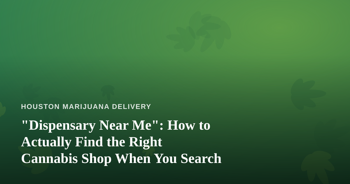 “Dispensary Near Me”: How to Actually Find the Right Cannabis Shop When You Search