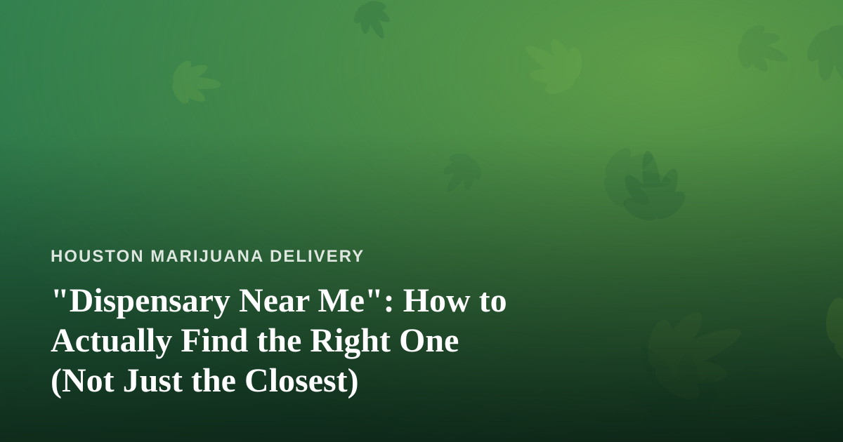 “Dispensary Near Me”: How to Actually Find the Right One (Not Just the Closest)