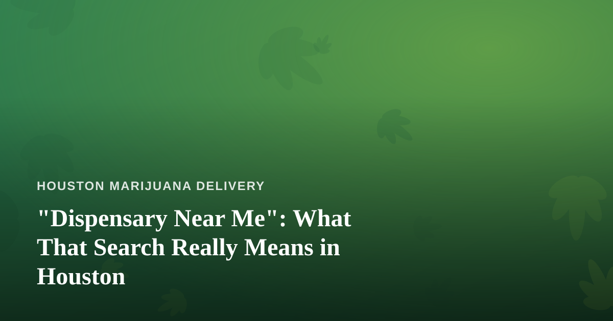 “Dispensary Near Me”: What That Search Really Means in Houston