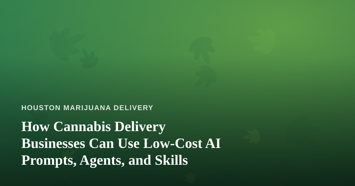 How Cannabis Delivery Businesses Can Use Low-Cost AI Prompts, Agents, and Skills