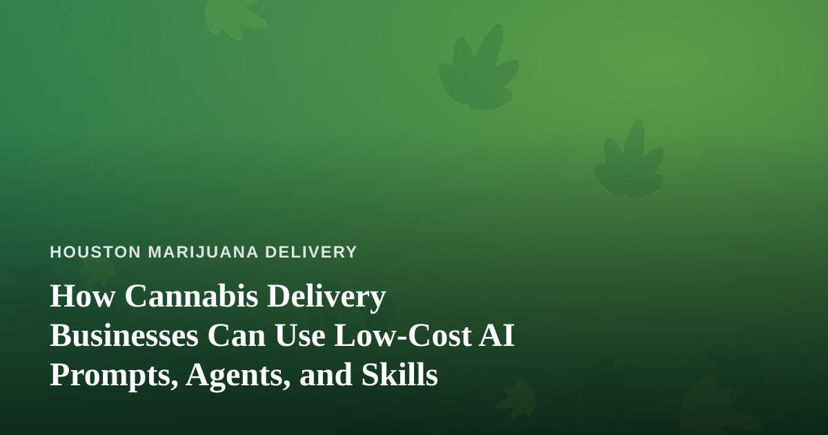 How Cannabis Delivery Businesses Can Use Low-Cost AI Prompts, Agents, and Skills