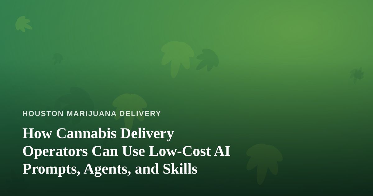 How Cannabis Delivery Operators Can Use Low-Cost AI Prompts, Agents, and Skills