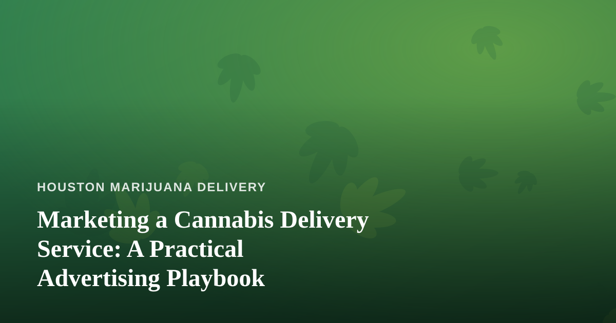 Marketing a Cannabis Delivery Service: A Practical Advertising Playbook