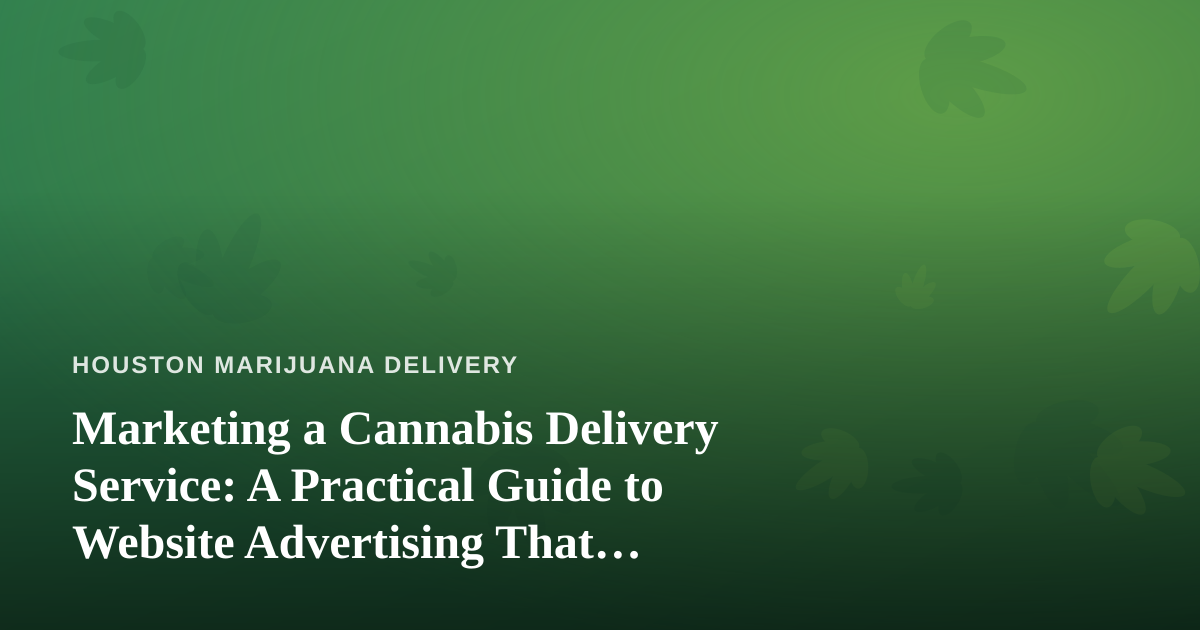 Marketing a Cannabis Delivery Service: A Practical Guide to Website Advertising That Actually Works