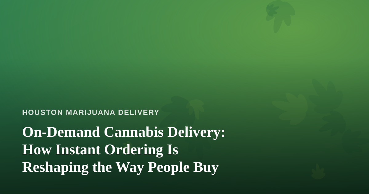 On-Demand Cannabis Delivery: How Instant Ordering Is Reshaping the Way People Buy