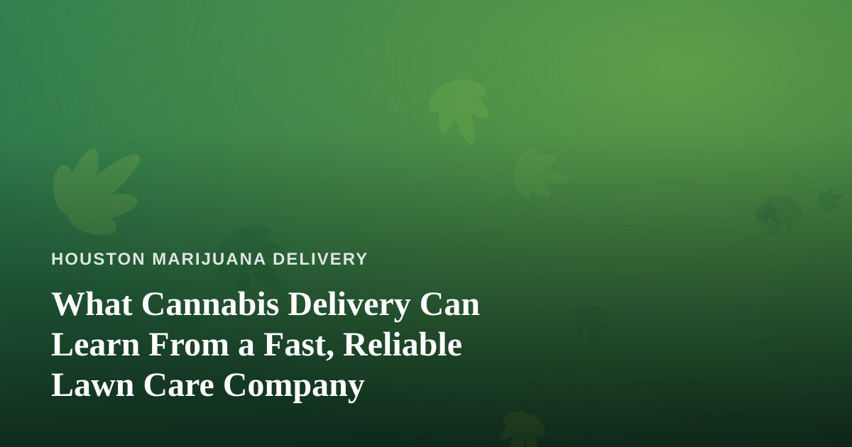What Cannabis Delivery Can Learn From a Fast, Reliable Lawn Care Company