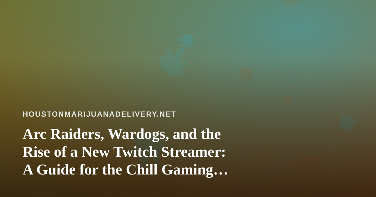 Arc Raiders, Wardogs, and the Rise of a New Twitch Streamer: A Guide for the Chill Gaming Crowd