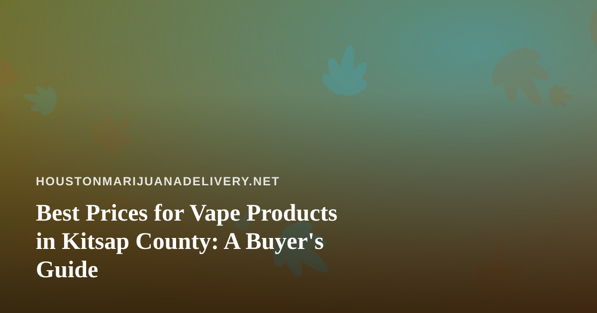 Best Prices for Vape Products in Kitsap County: A Buyer’s Guide