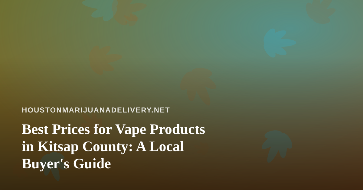 Best Prices for Vape Products in Kitsap County: A Local Buyer’s Guide