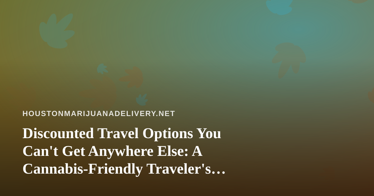 Discounted Travel Options You Can’t Get Anywhere Else: A Cannabis-Friendly Traveler’s Guide