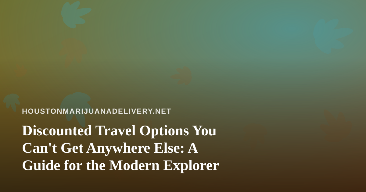 Discounted Travel Options You Can’t Get Anywhere Else: A Guide for the Modern Explorer