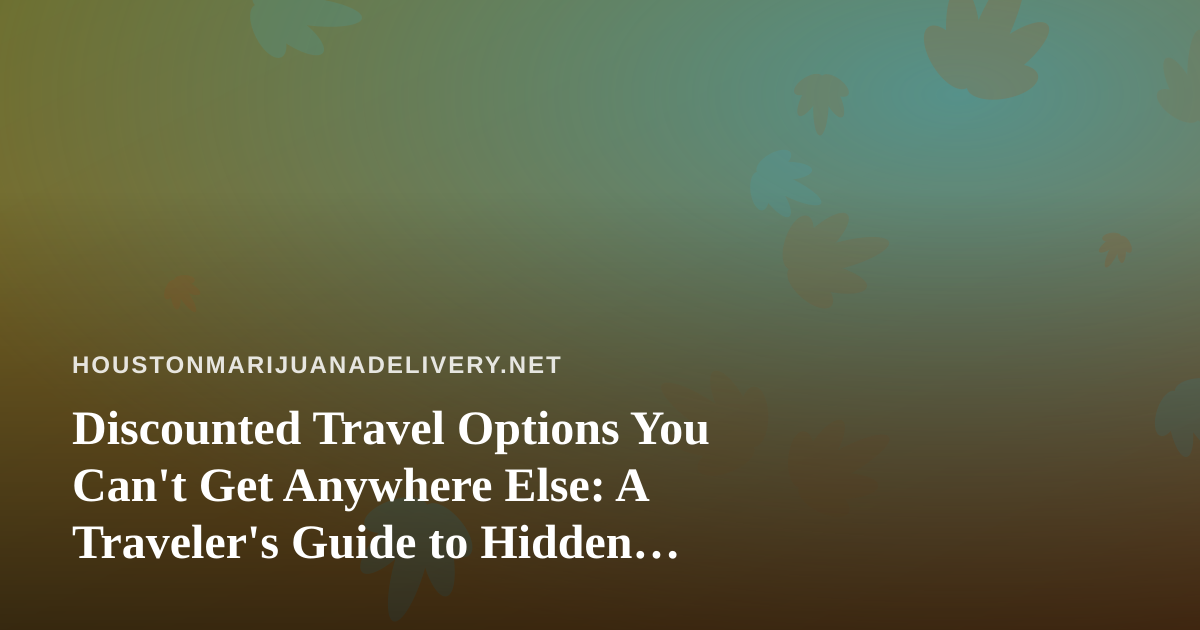 Discounted Travel Options You Can’t Get Anywhere Else: A Traveler’s Guide to Hidden Deals