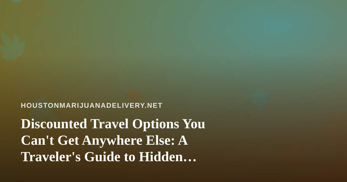 Discounted Travel Options You Can’t Get Anywhere Else: A Traveler’s Guide to Hidden Deals