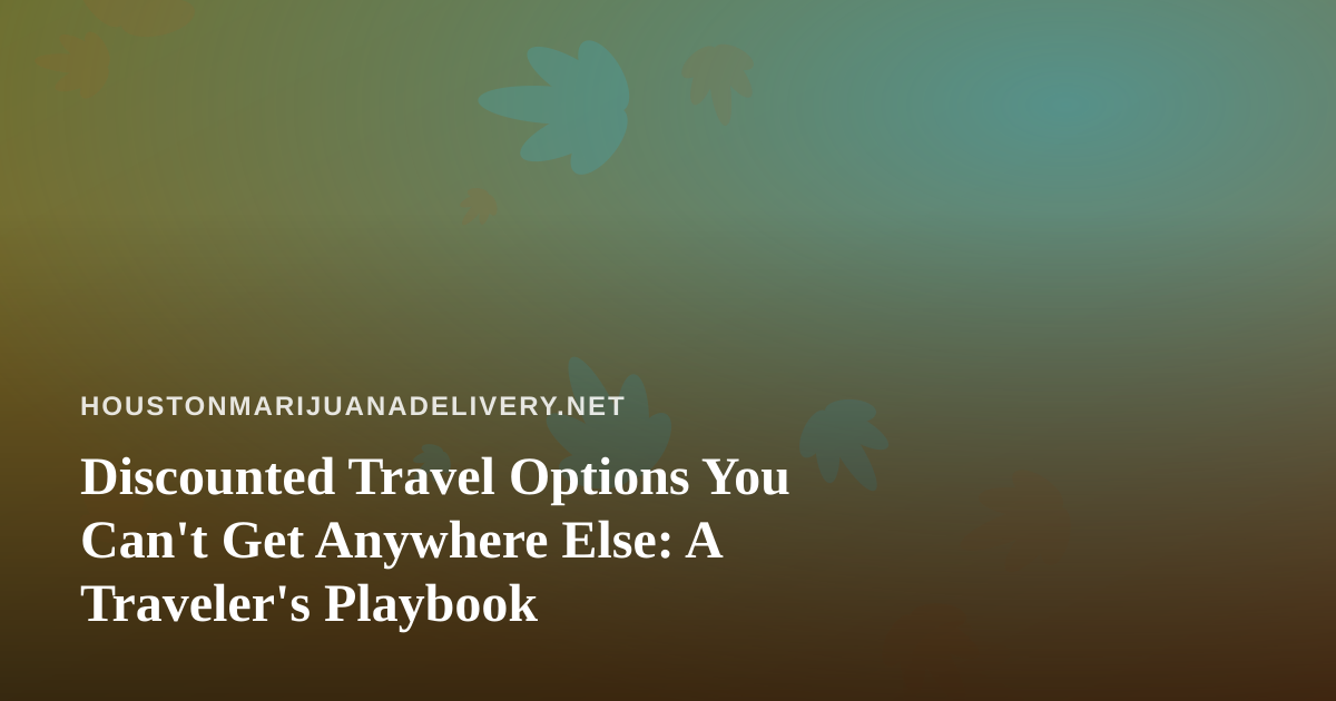 Discounted Travel Options You Can’t Get Anywhere Else: A Traveler’s Playbook