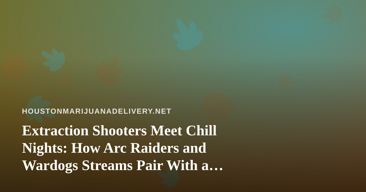 Extraction Shooters Meet Chill Nights: How Arc Raiders and Wardogs Streams Pair With a Relaxed Houston Evening