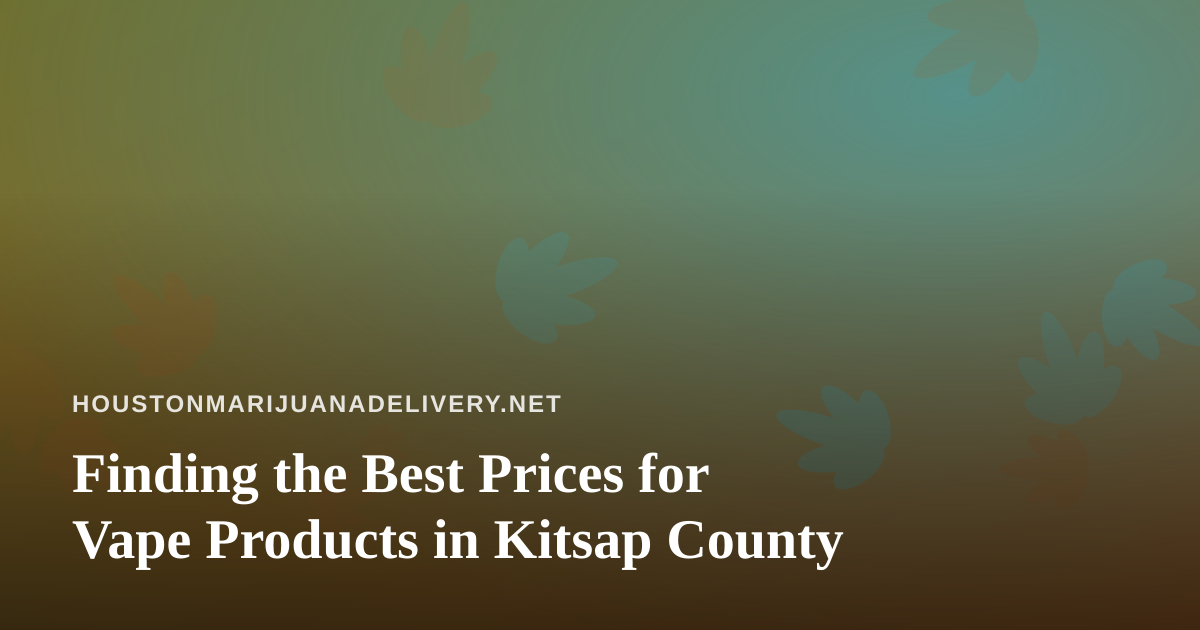Finding the Best Prices for Vape Products in Kitsap County