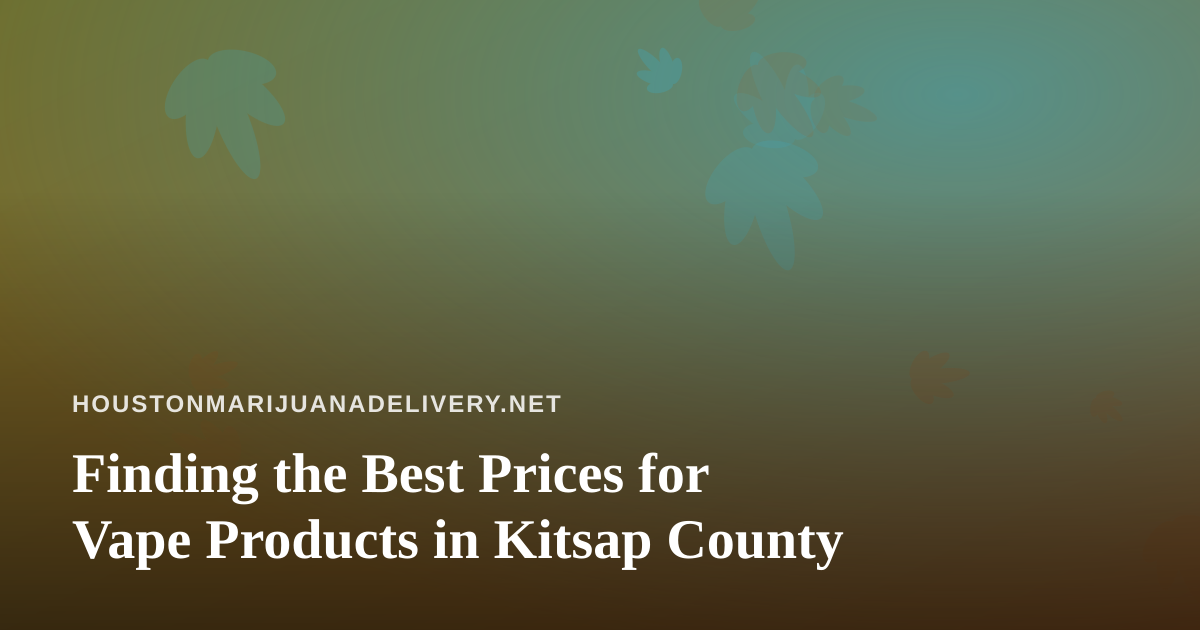 Finding the Best Prices for Vape Products in Kitsap County