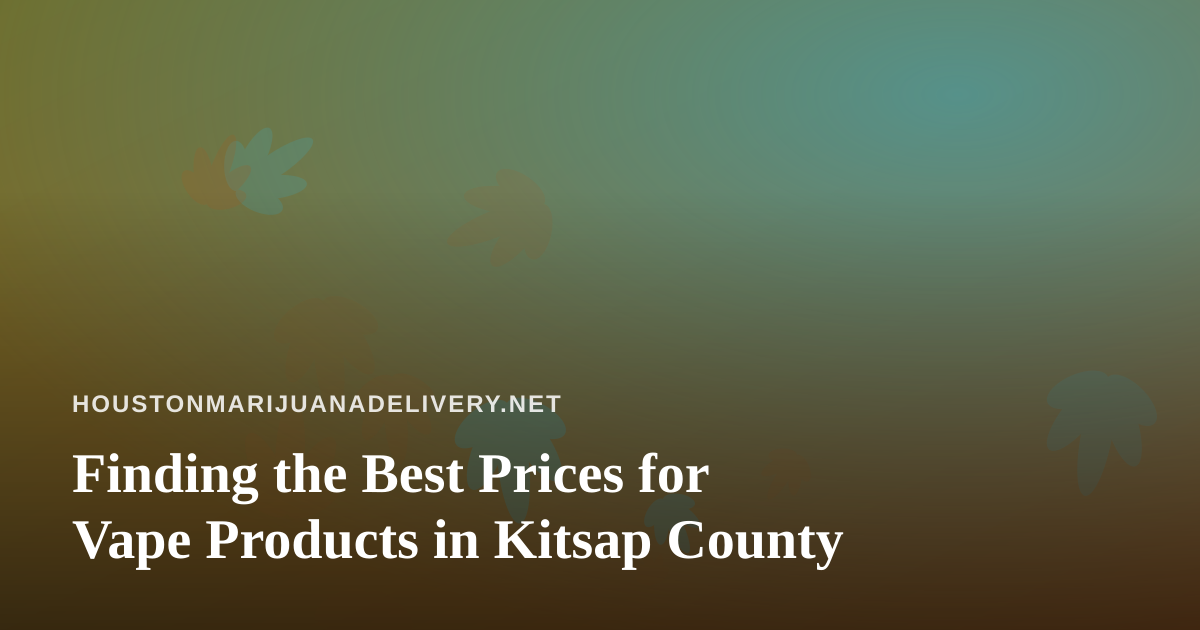 Finding the Best Prices for Vape Products in Kitsap County