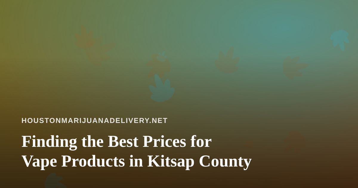 Finding the Best Prices for Vape Products in Kitsap County