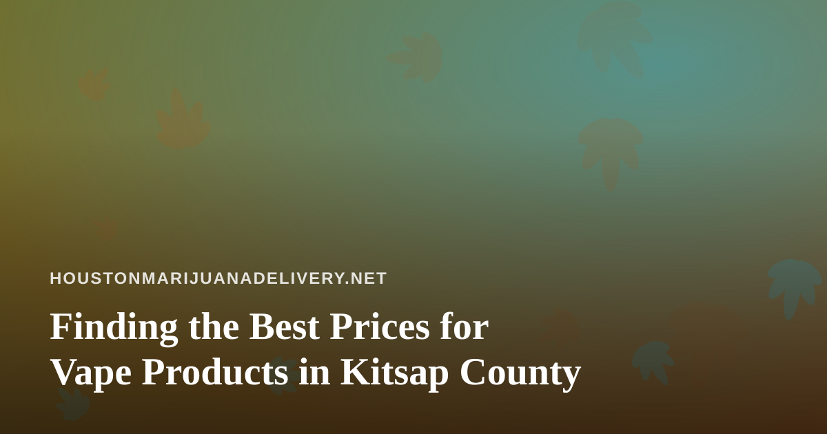 Finding the Best Prices for Vape Products in Kitsap County