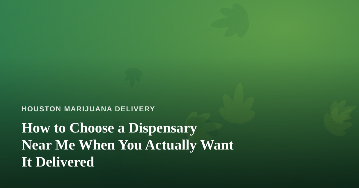 How to Choose a Dispensary Near Me When You Actually Want It Delivered