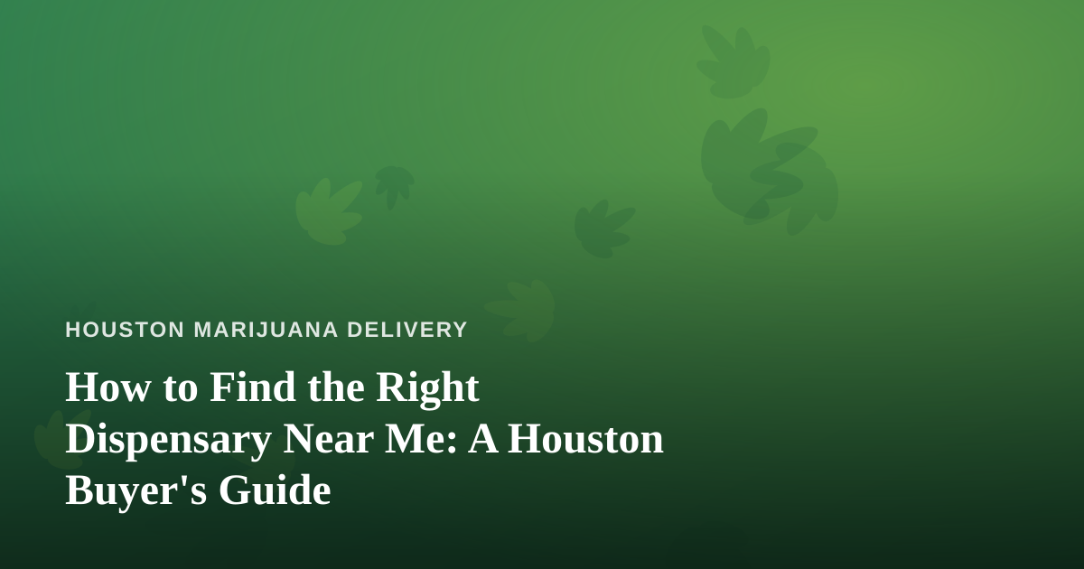 How to Find the Right Dispensary Near Me: A Houston Buyer’s Guide