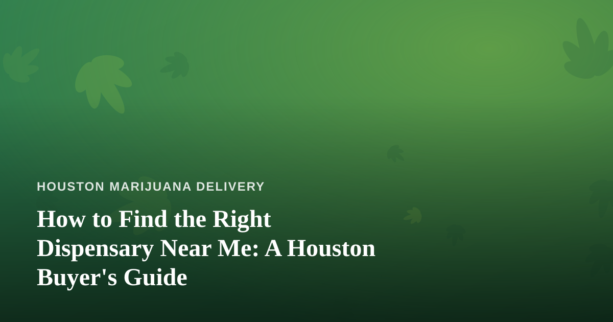 How to Find the Right Dispensary Near Me: A Houston Buyer’s Guide