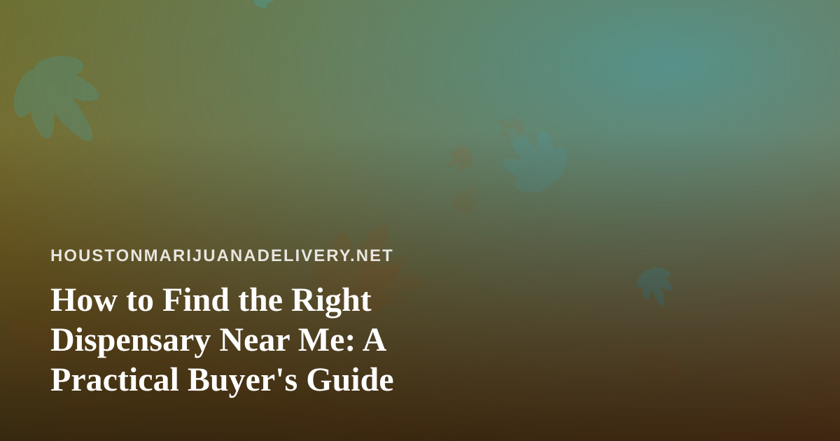 How to Find the Right Dispensary Near Me: A Practical Buyer’s Guide