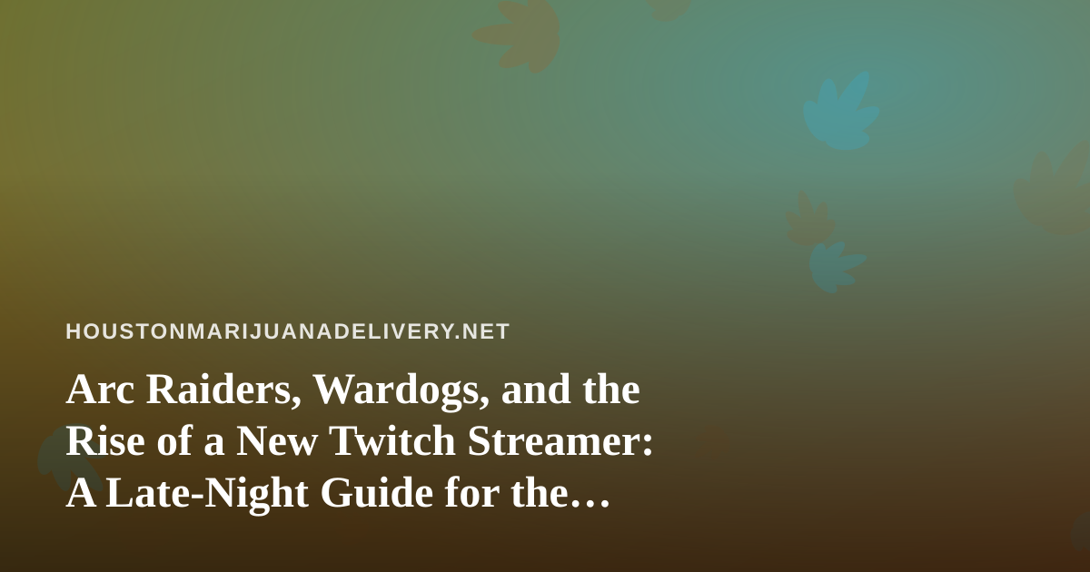 Arc Raiders, Wardogs, and the Rise of a New Twitch Streamer: A Late-Night Guide for the Houston Delivery Crowd