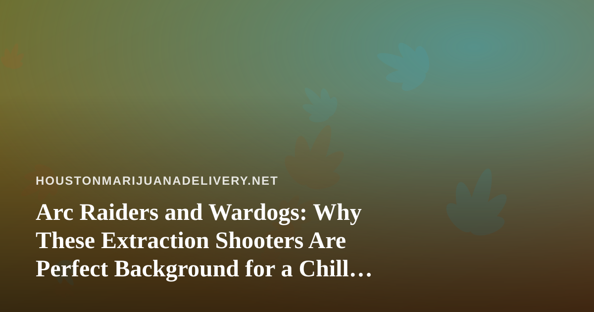 Arc Raiders and Wardogs: Why These Extraction Shooters Are Perfect Background for a Chill Cannabis Evening