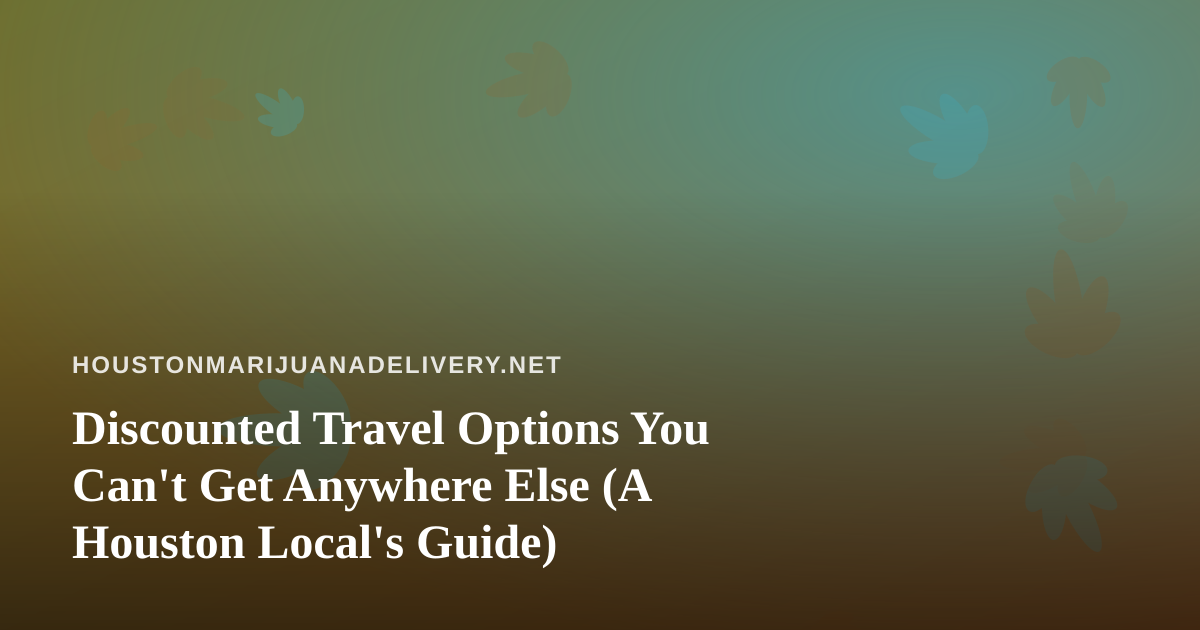 Discounted Travel Options You Can’t Get Anywhere Else (A Houston Local’s Guide)