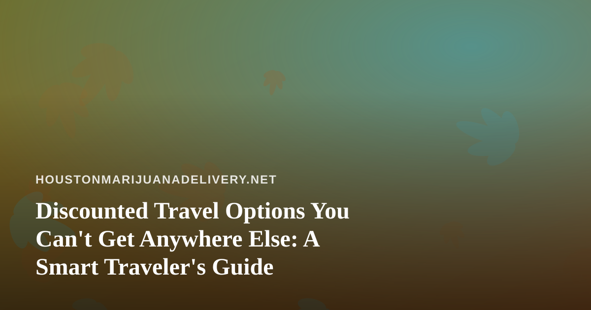 Discounted Travel Options You Can’t Get Anywhere Else: A Smart Traveler’s Guide