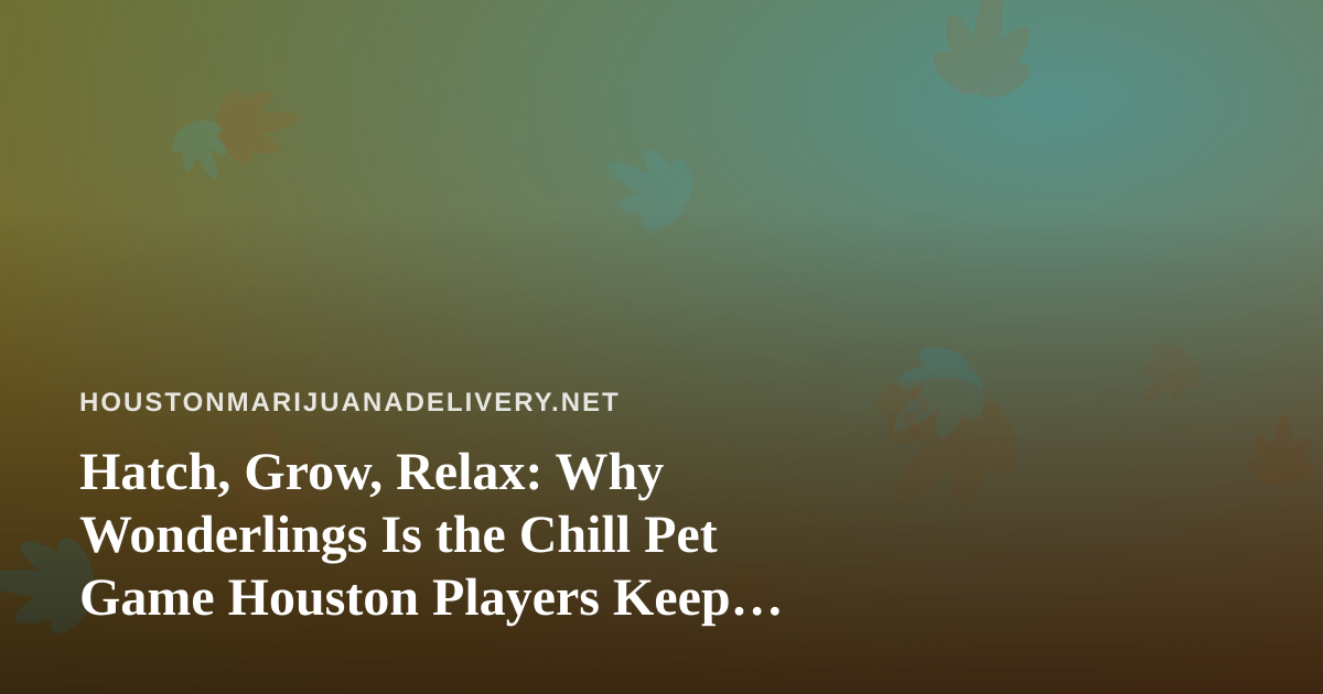Hatch, Grow, Relax: Why Wonderlings Is the Chill Pet Game Houston Players Keep Coming Back To
