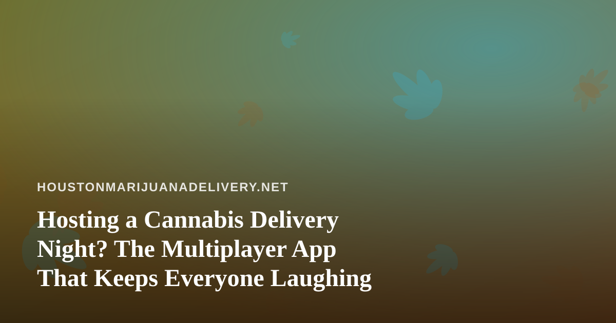 Hosting a Cannabis Delivery Night? The Multiplayer App That Keeps Everyone Laughing