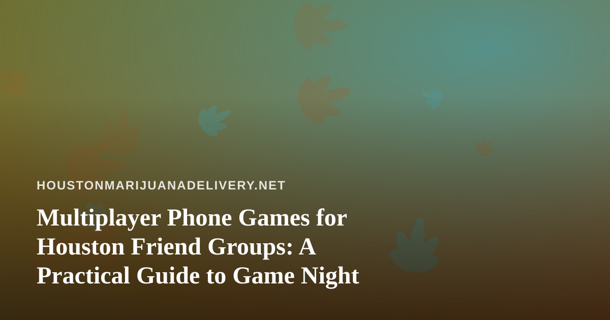 Multiplayer Phone Games for Houston Friend Groups: A Practical Guide to Game Night