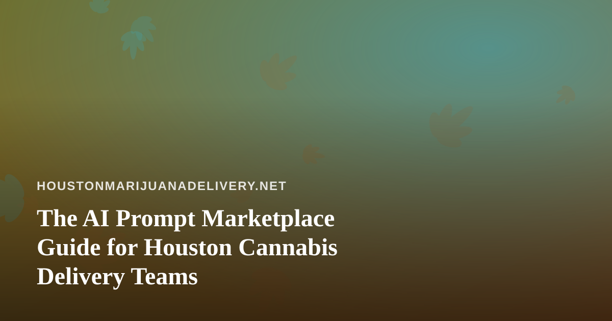 The AI Prompt Marketplace Guide for Houston Cannabis Delivery Teams