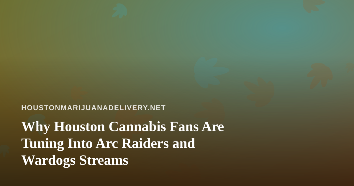 Why Houston Cannabis Fans Are Tuning Into Arc Raiders and Wardogs Streams